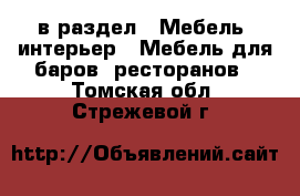  в раздел : Мебель, интерьер » Мебель для баров, ресторанов . Томская обл.,Стрежевой г.